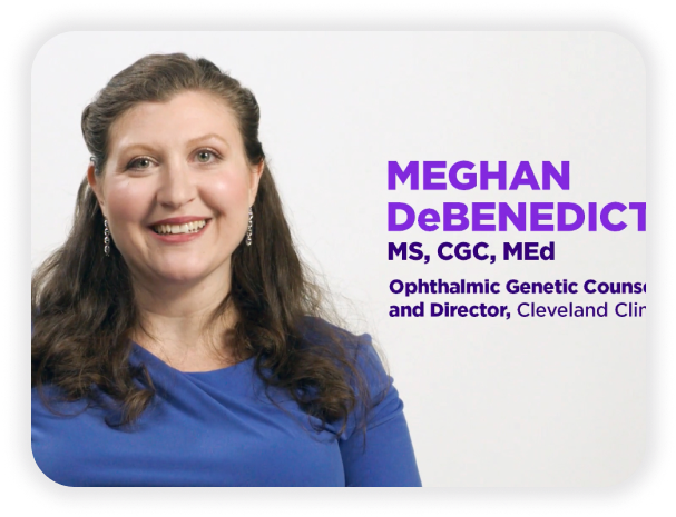 Video about genetic testing 101 from ophthalmic genetic counselor: Meghan DeBenedictis, MS, CGC, MEd